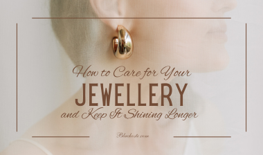 How to Care for Your Blackoste Jewellery and Keep It Shining Longer